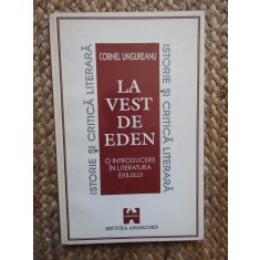 LA VEST DE EDEN , O INTRODUCERE IN LITERATURA EXILULUI de CORNEL UNGUREANU
