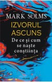 Izvorul ascuns. De ce si cum se naste constiinta - Mark Solms