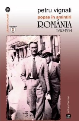 Popas &amp;icirc;n amintiri. Rom&amp;acirc;nia 1910-1974 de Petru Vignali foto