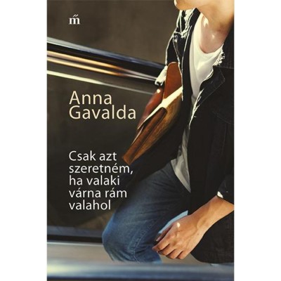 Csak azt szeretn&amp;eacute;m, ha valaki v&amp;aacute;rna r&amp;aacute;m valahol - Anna Gavalda foto