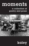 Moments: a collection of poetry and prose