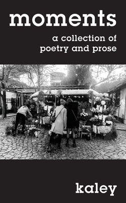 moments: a collection of poetry and prose