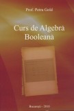 Petru Gold - Curs de Algebra Booleana (2010, 116 pag.) matematica logica informatica digital axioma metoda logicii calcul boolean gandire tehnica RARA