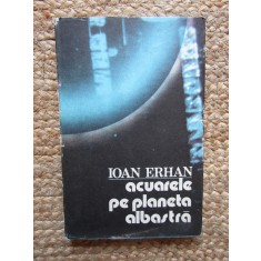 ACUARELE PE PLANETA ALBASTRĂ - IOAN ERHAN