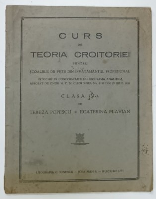 CURS DE TEORIA CROITORIEI PENTRU FETE DIN INVATAMANTUL PROFESIONAL , CLASA A -IV -A de TEREZA POPESCU si ECATERINA FLAVIAN , 1938 , PREZINTA URME foto