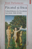 PACATUL SI FRICA. CULPABILITATEA IN OCCIDENT SECOLELE XIII-XVIII VOL.1-JEAN DELUMEAU