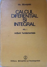 CALCUL DIFERENTIAL SI INTEGRAL VOL.1 NOTIUNI FUNDAMENTALE-GH. SIRETCHI-273212