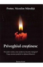 Priveghiul crestinesc. De unde venim, cine suntem si incotro mergem? - Nicodim Mandita