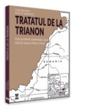 Tratatul de la Trianon. Document esential care sta la baza Marii Uniri - Ion M. Anghel