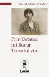 Cumpara ieftin Prin Cetatea lui Bucur. Trecutul viu/Pia Alimanestianu