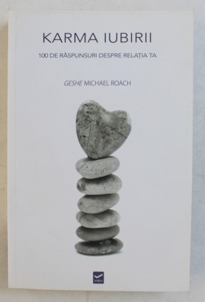 KARMA IUBIRII - 100 DE RASPUNSURI DESPRE RELATIA TA de GESHE MICHAEL ROACH , 2016 ,