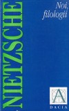Nietzsche - Noi, filologii, Editura Dacia, Filosofie, Romana, stare buna
