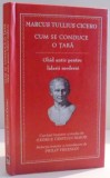 CUM SE CONDUCE O TARA , GHID ANTIC PENTRU LIDERII MODERNI de MARCUS TULLIUS CICERO , 2013 *PREZINTA SUBLINIERI IN TEXT