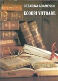 Ecouri viitoare - Cezarina Adamescu (autograf), Editura Sinteze, 2011, 444 pagini, Literatura Romana, Proza