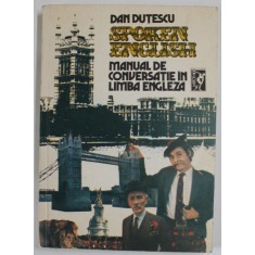 SPOKEN ENGLISH , MANUAL DE CONVERSATIE IN LIMBA ENGLEZA , VOLUMUL II , EDITIA A IV - A de DAN DUTESCU , 1991