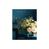 Seasonal Flower Arranging: Fill Your Home with Blooms, Branches, and Foraged Materials All Year Round