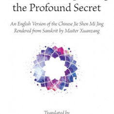 The Sutra of Explaining the Profound Secret: An English Version of the Chinese Jie Shen Mi Jing Rendered from Sanskrit by Master Xuanzang