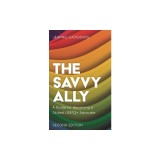 The Savvy Ally: A Guide for Becoming a Skilled LGBTQ+ Advocate