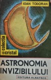 Astronomia Invizibilului - Ioan Todoran, 1989, 253 pagini, Stiinte Exacte, Fizica, Coperta Brosata, colectia Cristal
