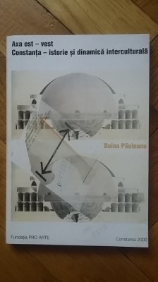 Doina Pauleanu - Axa est-vest. Constanta Istorie si dinamica interculturala (Pro Arte, 2000, 255 pag, autograf!) Constantei oras orasul istoric RARA foto