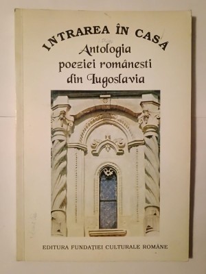 Intrarea &amp;icirc;n casă: antologia poeziei rom&amp;acirc;nești din Iugoslavia (1995) foto
