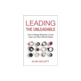 Leading the Unleadable: How to Manage Mavericks, Cynics, Divas, and Other Difficult People