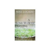 A Love Worth Giving: Living in the Overflow of God's Love