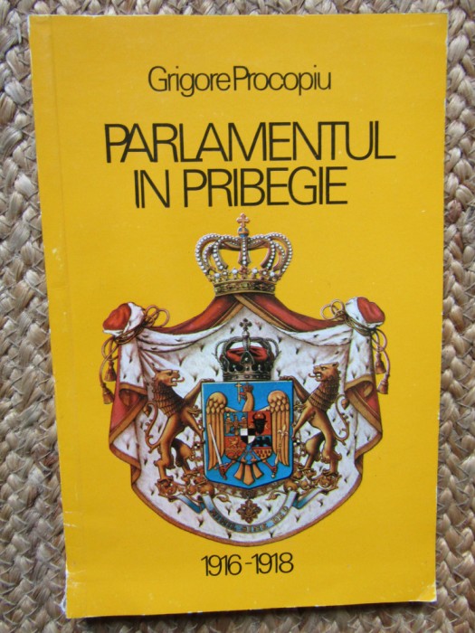 PARLAMENTUL IN PRIBEGIE(1916-1918) de GRIGORE PROCOPIU , 1992