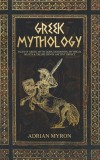 Greek Mythology: Tales of Greek Myth, Gods, Goddesses, Mythical Beasts &amp; the Beliefs of Ancient Greece