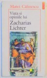 VIATA SI OPINIILE LUI ZACHARIAS LICHTER de MATEI CALINESCU , EDITIA A III A , 1995 , * MINIMA UZURA