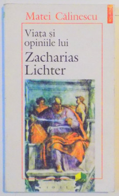 VIATA SI OPINIILE LUI ZACHARIAS LICHTER de MATEI CALINESCU , EDITIA A III A , 1995 foto