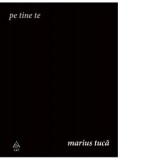 Pe tine te - Marius Tuca