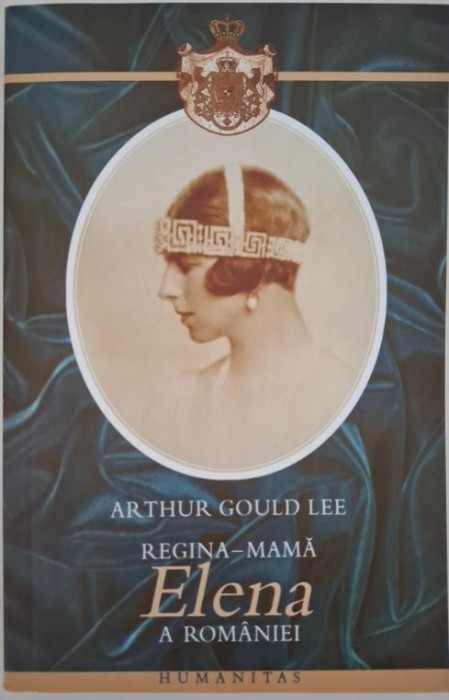 Regina-mama Elena a Romaniei. Printesa de Grecia si Danemarca &ndash; Arthur Gould Lee