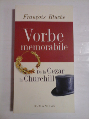 De la Cezar la Churchill - Vorbe memorabile explicate in contextul lor istoric - Francois BLUCHE foto