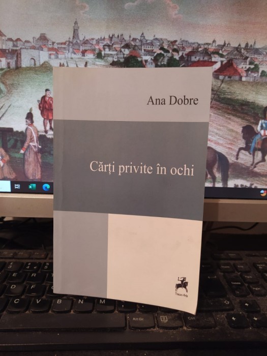 Ana Dobre, Cărți privite &icirc;n ochi, dedicație, Tracus Arte, București 2014, 147