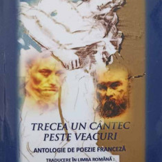 TRECEA UN CANTEC PESTE VEACURI. ANTOLOGIE DE POEZIE FRANCEZA-TRADUCERE IN LIMBA ROMANA: PAULA ROMANESC