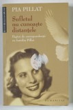 SUFLETUL NU CUNOASTE DISTANTELE de PIA PILLAT , 2009 *MICI DEFECT COPERTA FATA