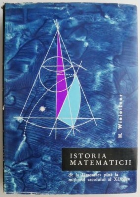 Istoria matematicii. De la Descartes pana la mijlocul secolului al XIX-lea &amp;ndash; H. Wieleitner foto