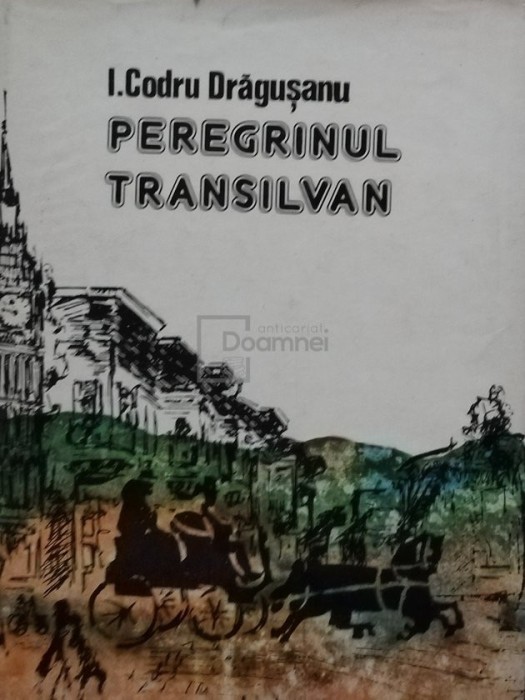 I. Codru Dragusanu - Peregrinul transilvan (Editia: 1980)