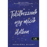 Tal&aacute;lkozzunk egy m&aacute;sik &eacute;letben - Catriona Silvey