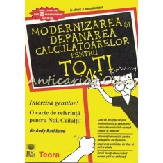 Modernizarea Si Depanarea Calculatoarelor Pentru Toti - Andy Rathbone