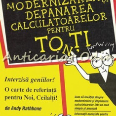 Modernizarea Si Depanarea Calculatoarelor Pentru Toti - Andy Rathbone