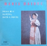 Disc Vinil Maria Haiduc - Drag Mi-i Danțul, Bată-l Focul -Electrecord Cat: ST-EPE 02295