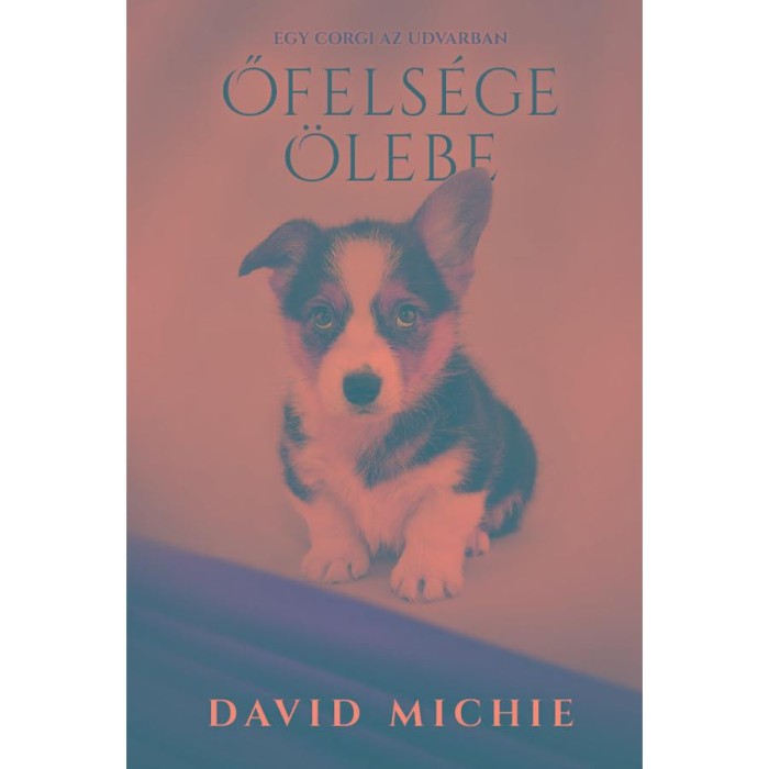 Őfels&eacute;ge &ouml;lebe - Egy corgi az udvarban - David Michie