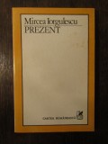 PREZENT -MIRCEA IORGULESCU