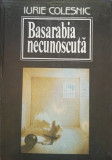 BASARABIA NECUNOSCUTA - IURIE COLESNIC - EDIȚIA 1993