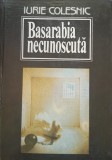 BASARABIA NECUNOSCUTA - IURIE COLESNIC - ED. 1993