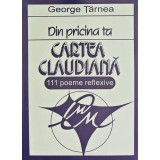 Din pricina ta. Cartea Claudiana (cu autograful autorului) - 1999 - George Tarnea (AY52)