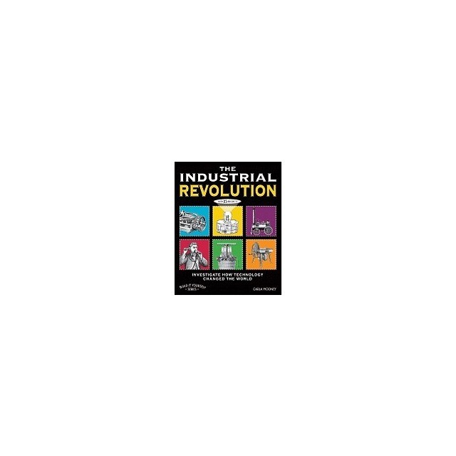 The Industrial Revolution: Investigate How Science and Technology Changed the World