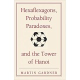 Hexaflexagons, Probability Paradoxes, and the Tower of Hanoi: Martin Gardner&#039;s First Book of Mathematical Puzzles and Games - Martin Gardner